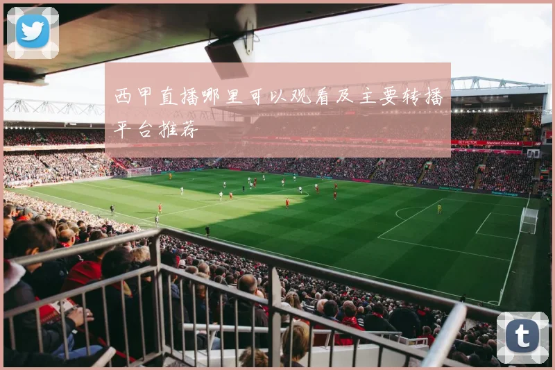西甲直播哪里可以观看及主要转播平台推荐